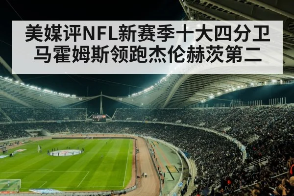 美媒评NFL新赛季十大四分卫 马霍姆斯领跑杰伦赫茨第二