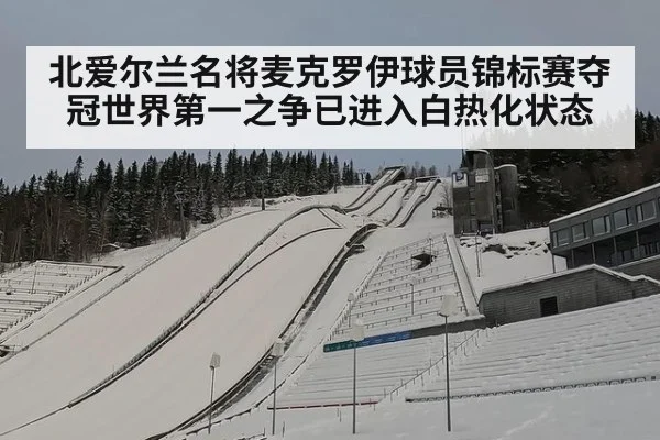北爱尔兰名将麦克罗伊球员锦标赛夺冠世界第一之争已进入白热化状态